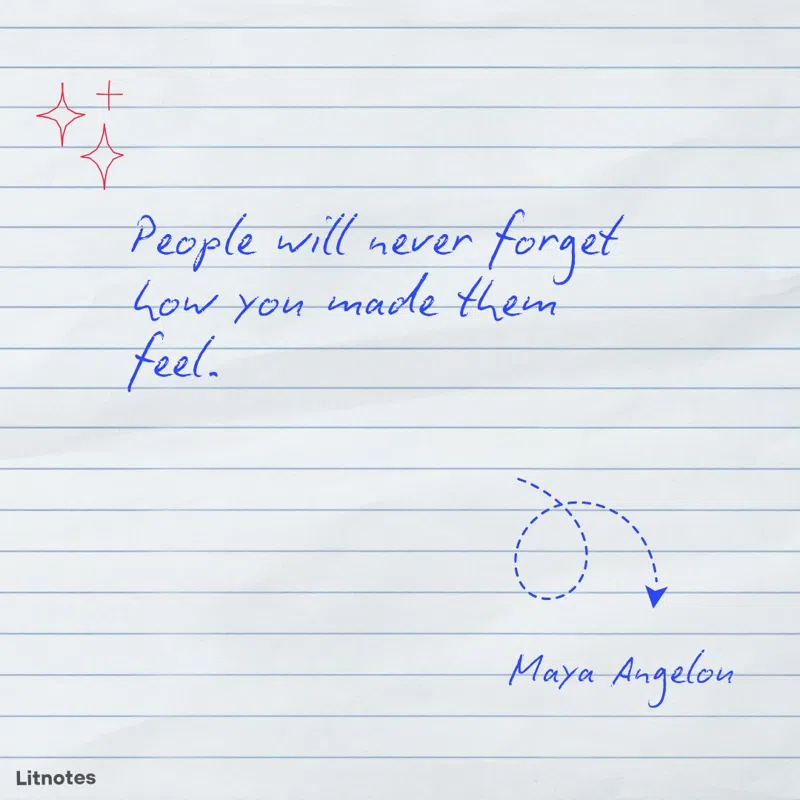 People will never forget how you made them feel.